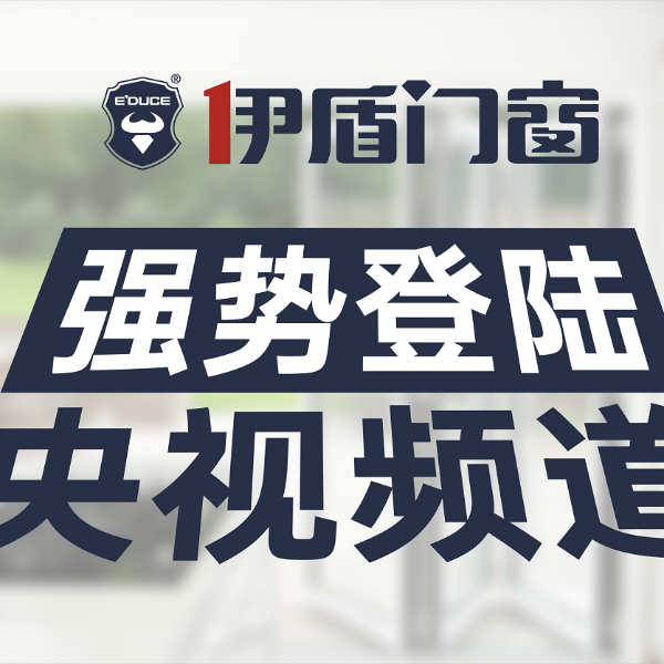 門窗十大品牌-伊盾門窗榮登央視頻道 品牌新姿態